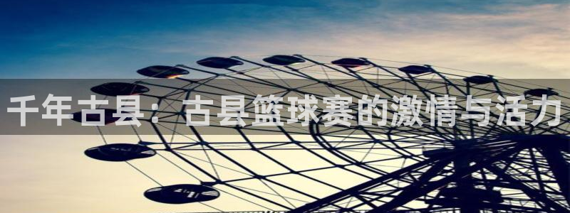 体育k12是什么意思啊：千年古县：古县篮球赛的激情与活力
