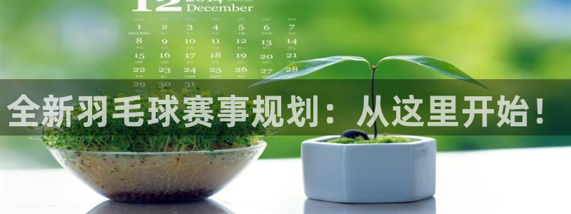 k1体育礼金什么时候可以领：全新羽毛球赛事规划：从这里开始！